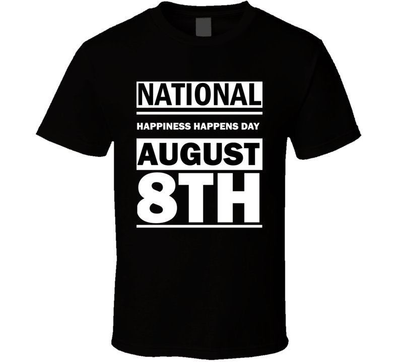 National Happiness Happens Day August 8th Calendar Day Shirt