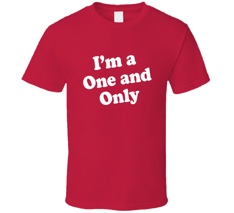 Im A One And Only T shirt