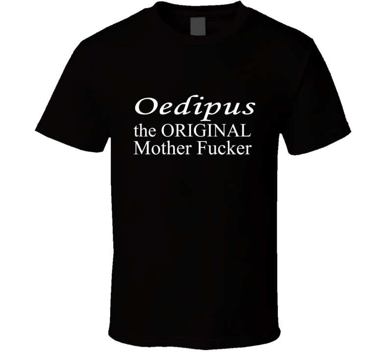 Oedipus the original mother funny t shirt