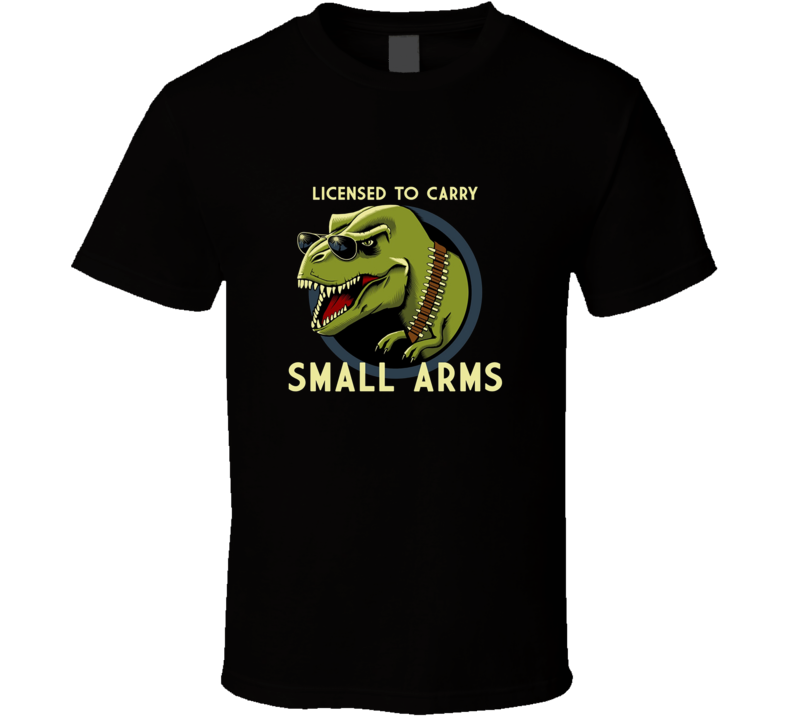 Licensed To Carry Small Arms Funny TRex T Shirt