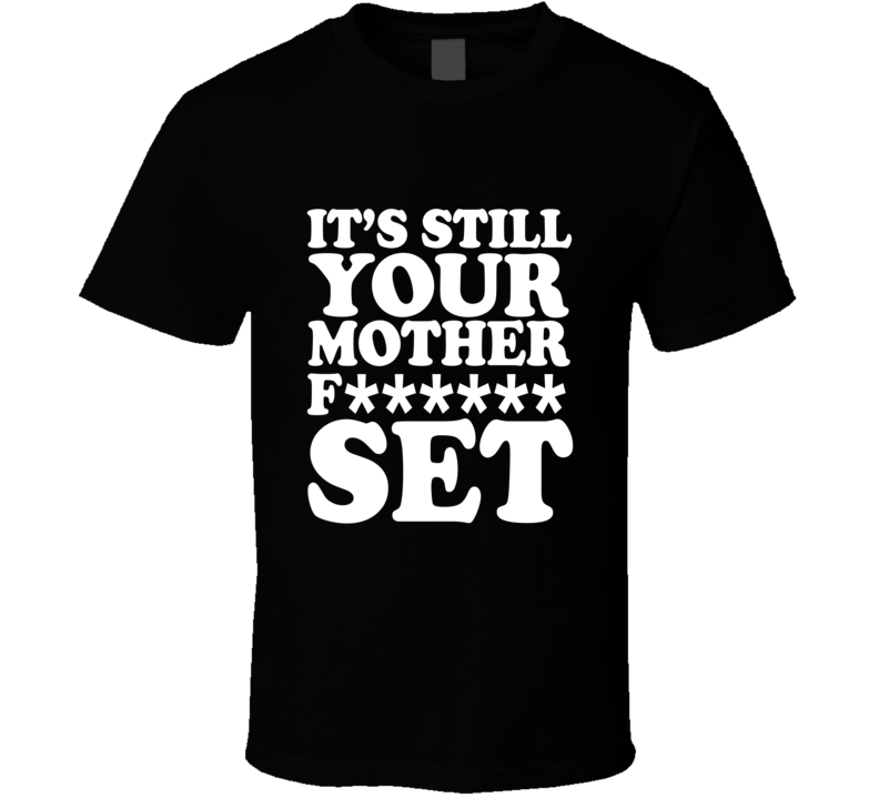 It's Still Your Mother F-ing Set Weight Workout Funny T Shirt