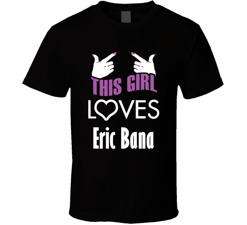 Eric Bana  this girl loves heart hot T shirt