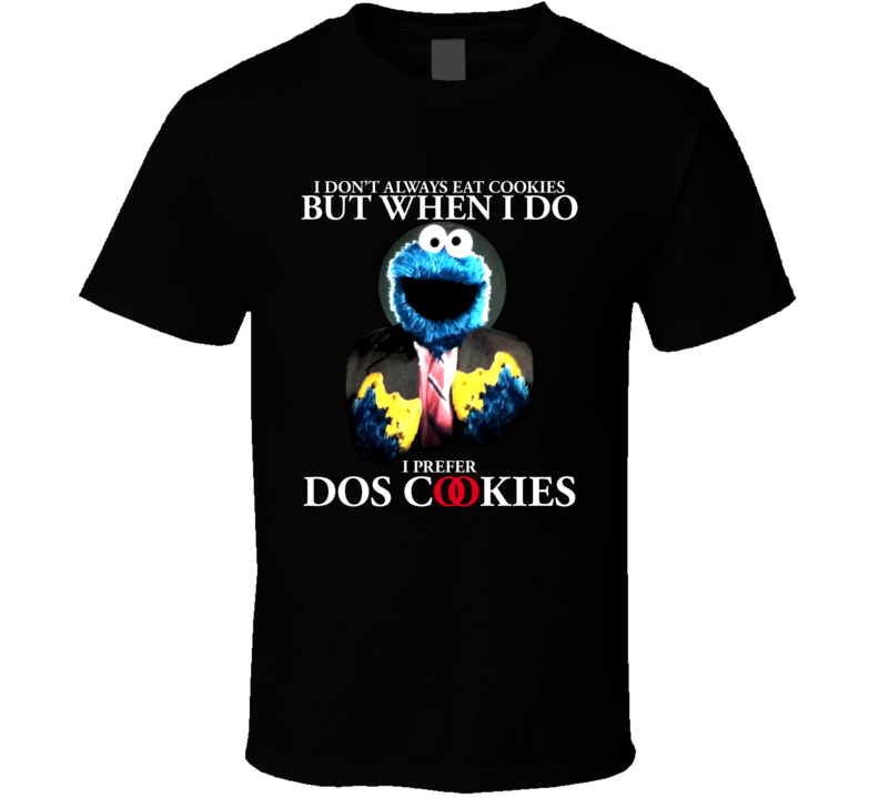 I Dont Always Eat Cookies But When I Do I Prefer Dos Cookies Funny Monster T Shirt