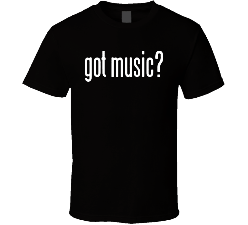 Got Music T Shirt 