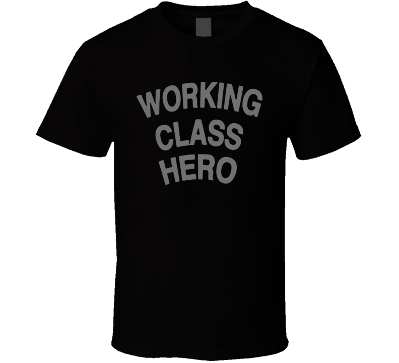 Working Class Hero Funny T Shirt 