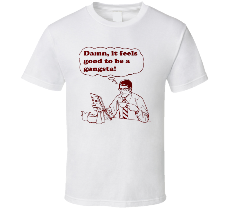 Damn it Feels Good To Be A Gangsta T Shirt