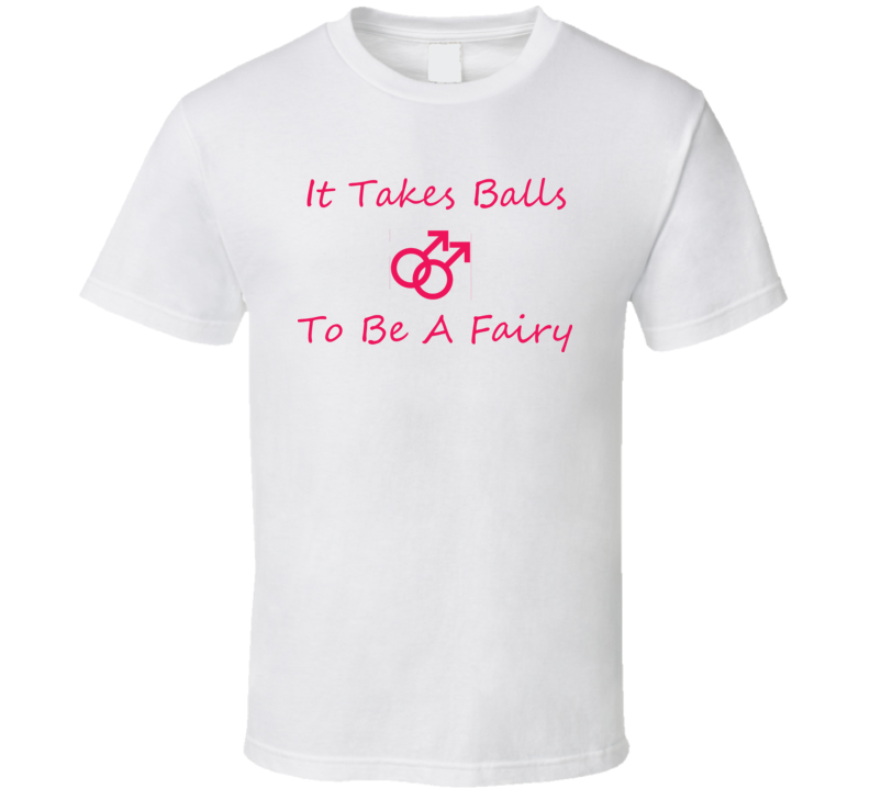 It Takes Balls To Be A Fairy T Shirt 