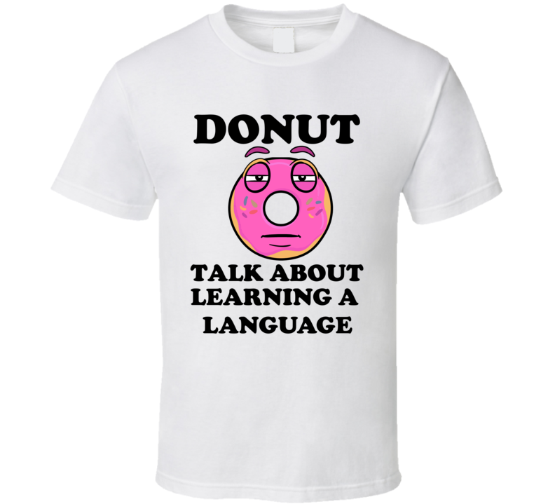 Donut Want To Talk About Learning A Language Funny T Shirt