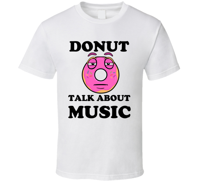 Donut Want To Talk About Music Funny T Shirt