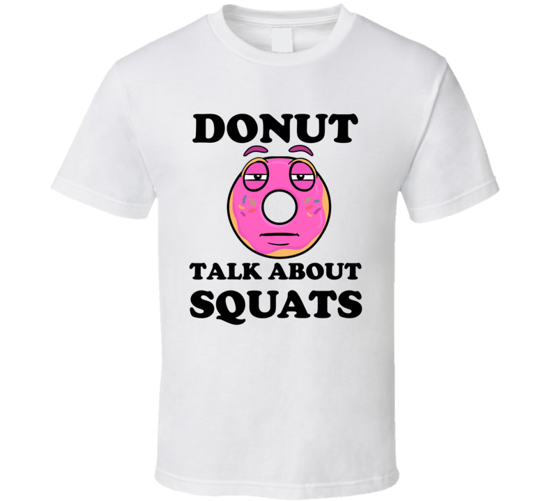 Donut Want To Talk About Squats Funny T Shirt