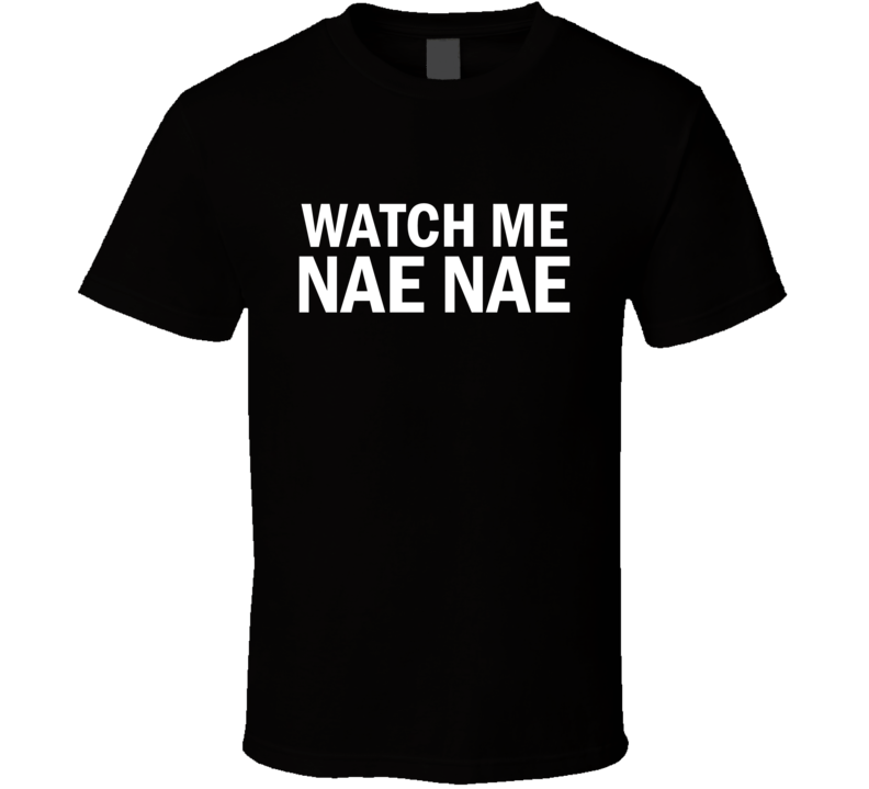 Watch Me Nae Nae T Shirt