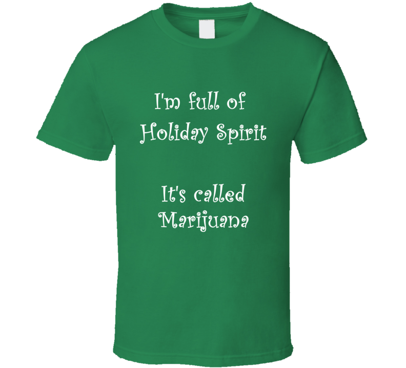 I'm Full Of Holiday Spirit It's Called Marijuana Funny Christmas Shirt