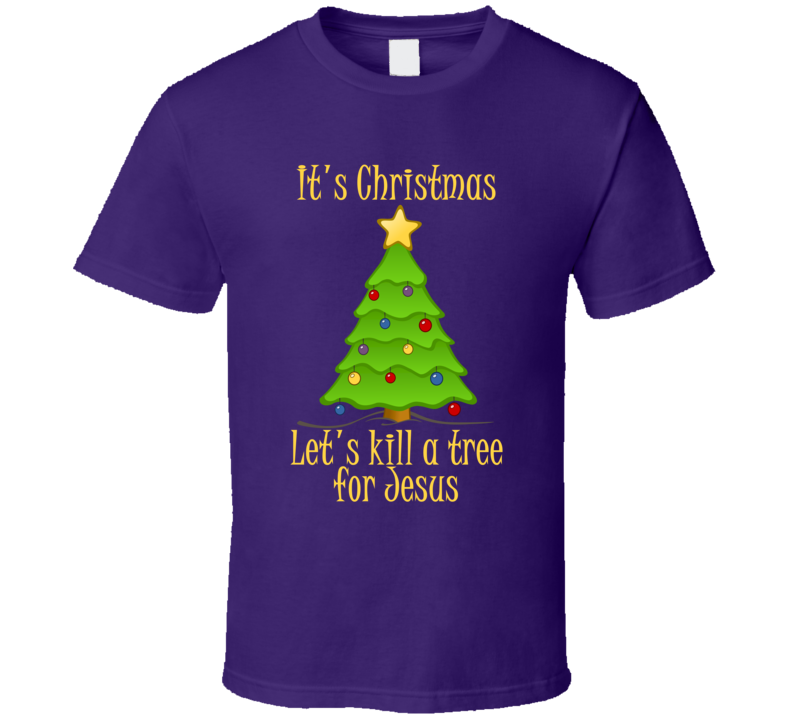 Let's Kill A Tree For Jesus Funny Rude Christmas Shirt