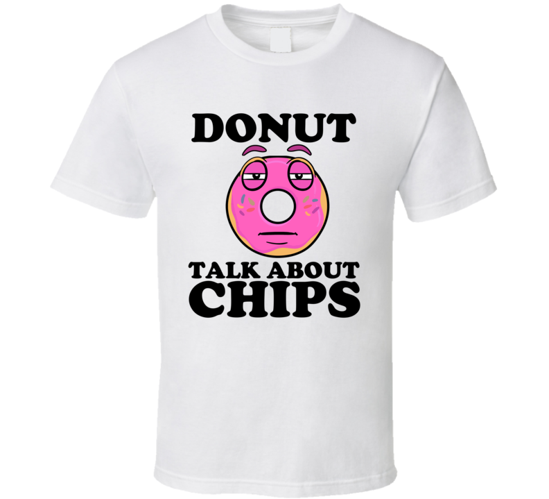 Donut Talk About Chips Funny Pun Shirt