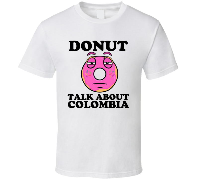 Donut Talk About Colombia Funny Pun Shirt