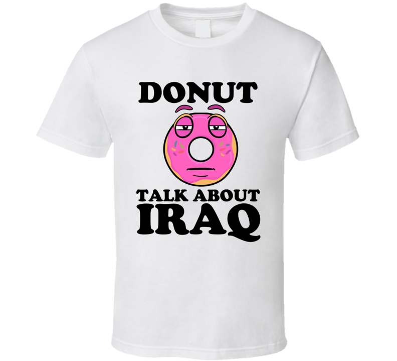 Donut Talk About Iraq Funny Pun Shirt