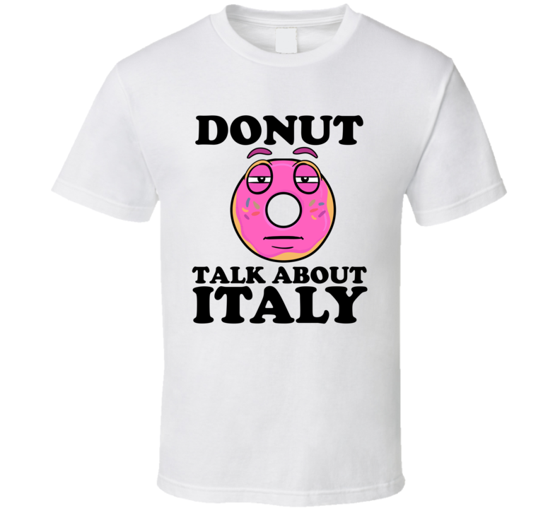 Donut Talk About Italy Funny Pun Shirt