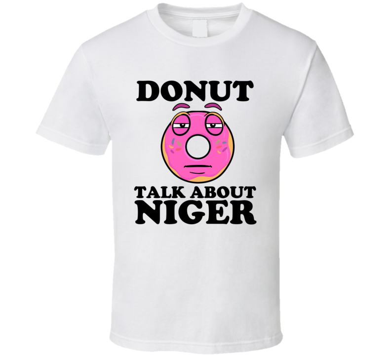 Donut Talk About Niger Funny Pun Shirt