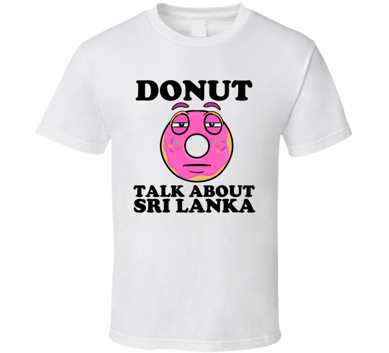 Donut Talk About Sri Lanka Funny Pun Shirt