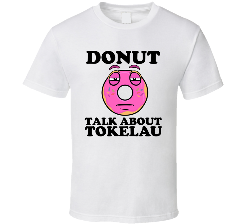 Donut Talk About Tokelau Funny Pun Shirt