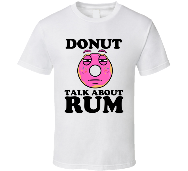 Donut Talk About Rum Funny Pun Shirt