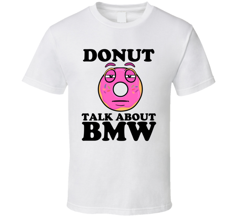 Donut Talk About BMW Funny Pun Shirt