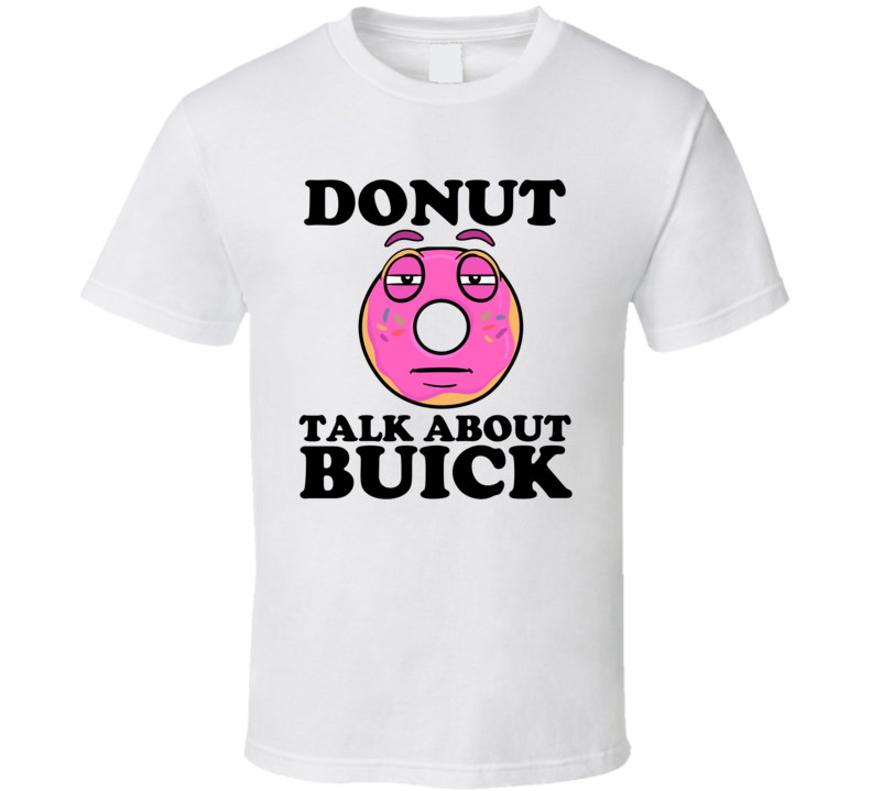 Donut Talk About Buick Funny Pun Shirt