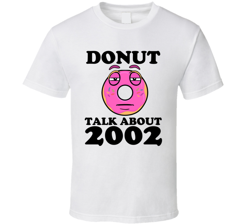 Donut Talk About 2002 Funny Pun Shirt