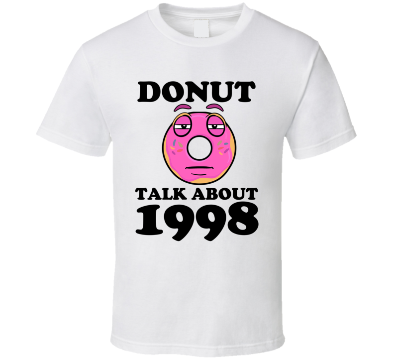 Donut Talk About 1998 Funny Pun Shirt