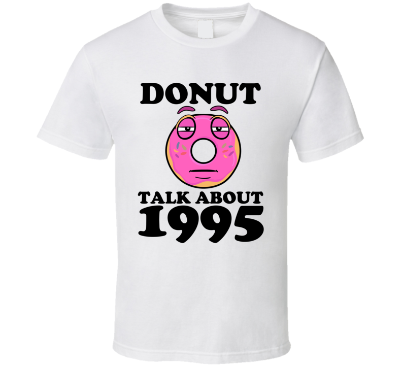 Donut Talk About 1995 Funny Pun Shirt