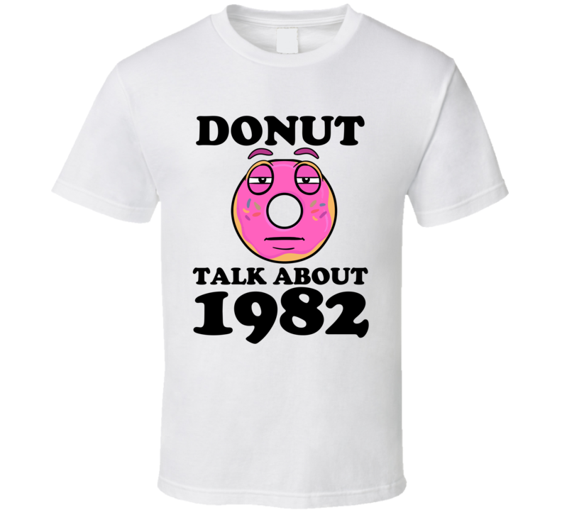 Donut Talk About 1982 Funny Pun Shirt