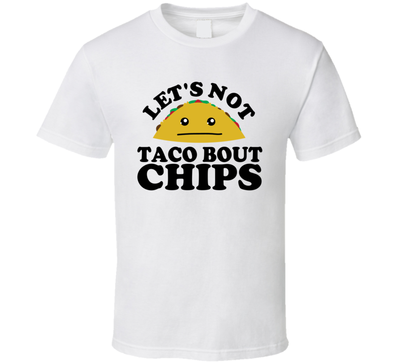 Let's Not Taco Bout Chips Funny Pun Shirt