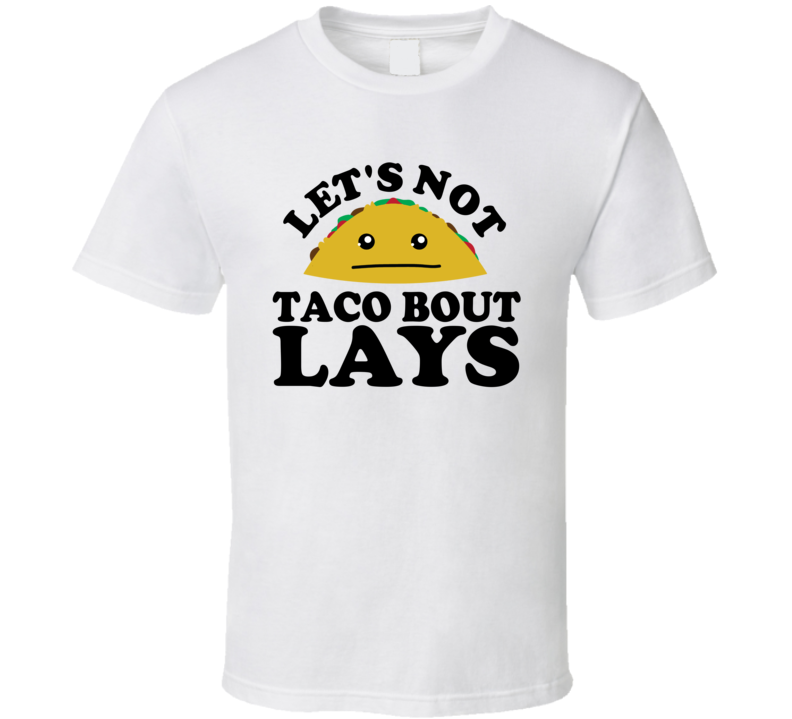 Let's Not Taco Bout Lays Funny Pun Shirt