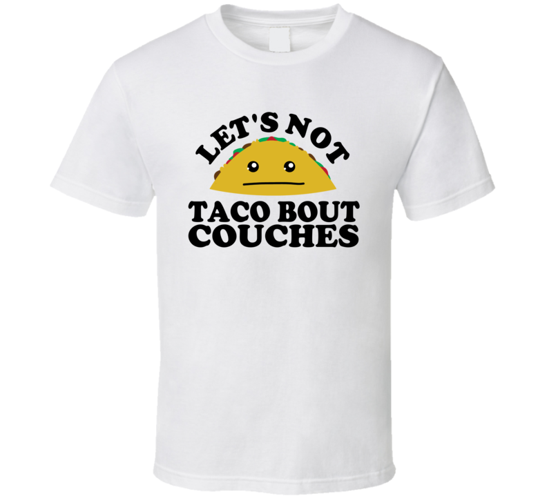 Let's Not Taco Bout Couches Funny Pun Shirt