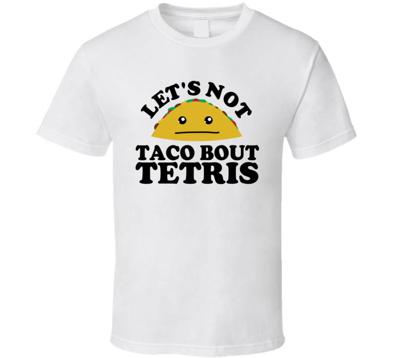 Let's Not Taco Bout Tetris Funny Pun Shirt