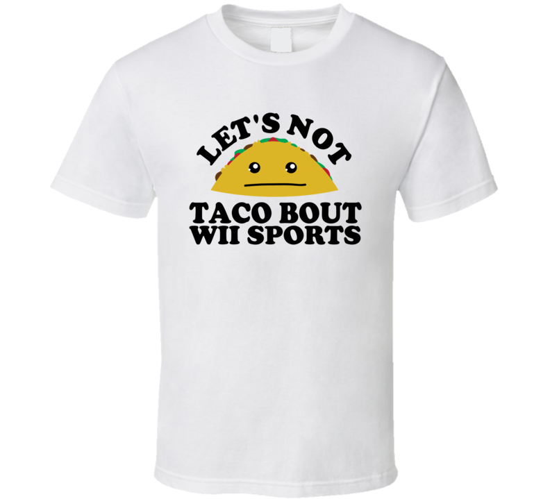 Let's Not Taco Bout Wii Sports Funny Pun Shirt