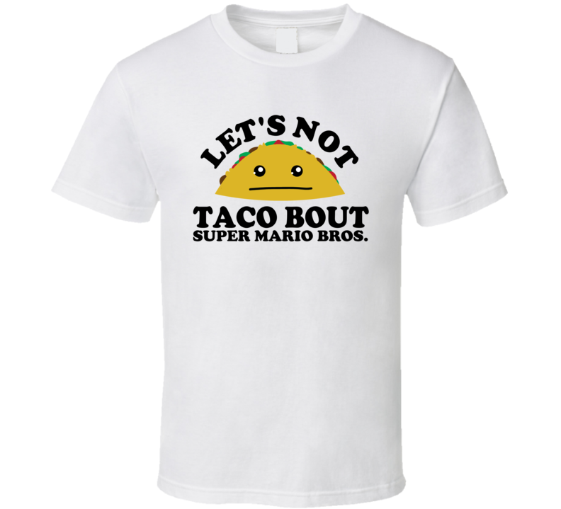 Let's Not Taco Bout Super Mario Bros. Funny Pun Shirt