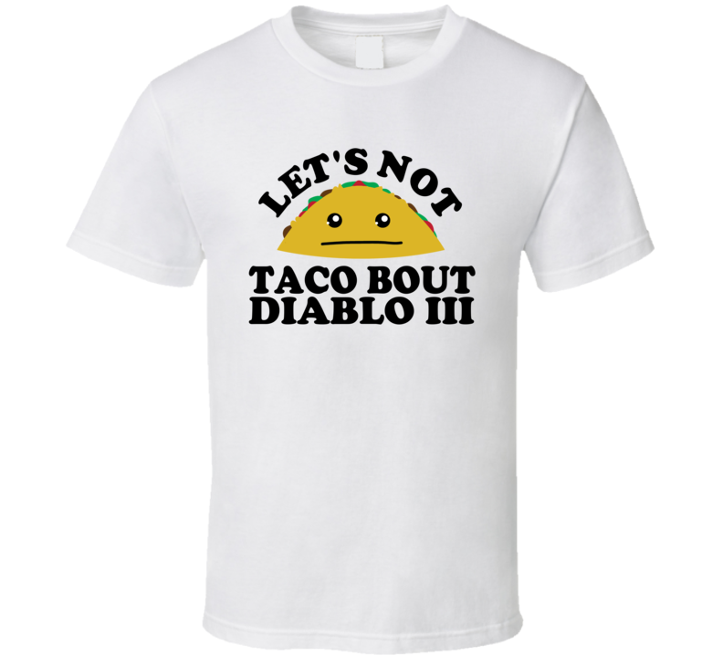 Let's Not Taco Bout Diablo III Funny Pun Shirt