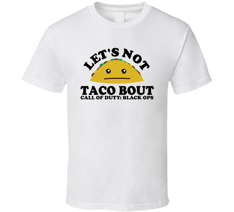 Let's Not Taco Bout Call of Duty: Black Ops Funny Pun Shirt