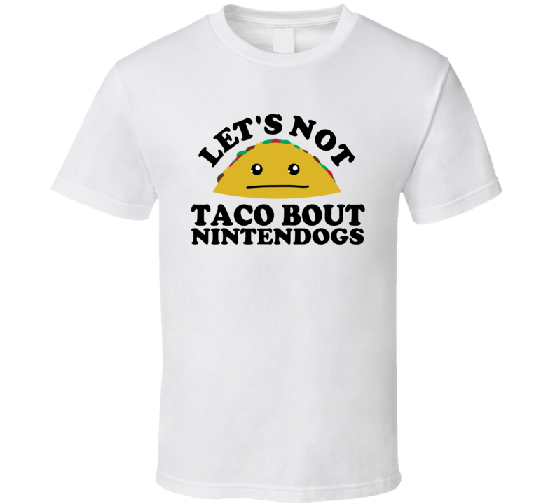 Let's Not Taco Bout Nintendogs Funny Pun Shirt