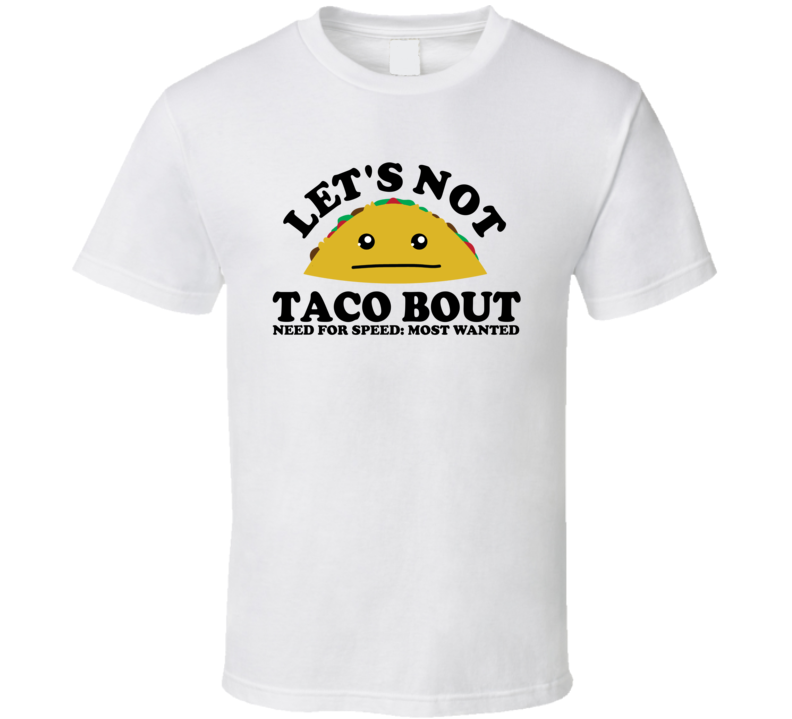 Let's Not Taco Bout Need for Speed: Most Wanted Funny Pun Shirt