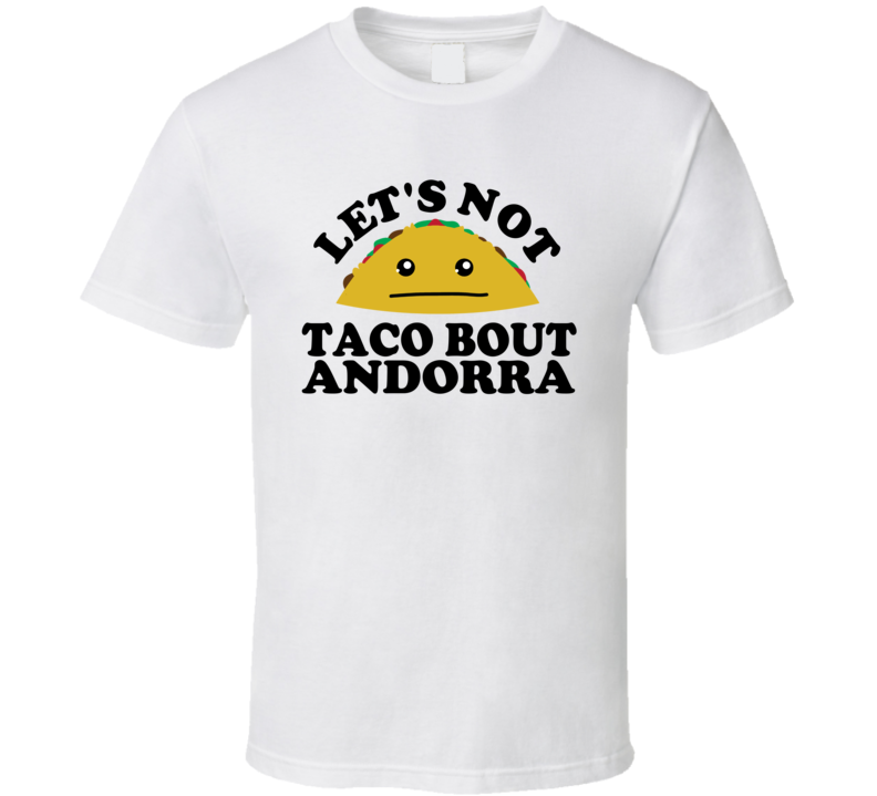 Let's Not Taco Bout Andorra Funny Pun Shirt