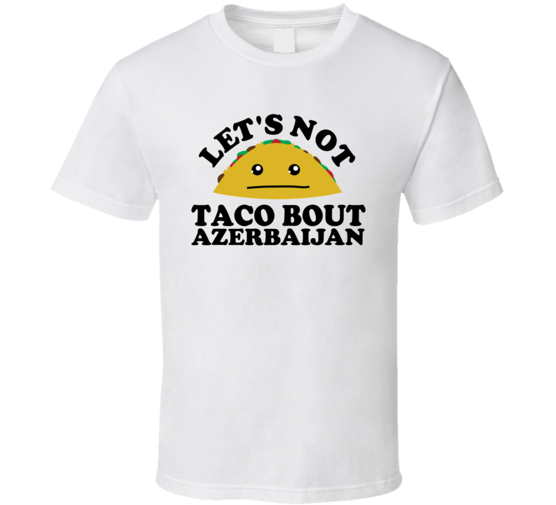 Let's Not Taco Bout Azerbaijan Funny Pun Shirt