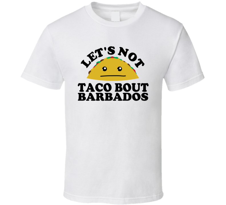 Let's Not Taco Bout Barbados Funny Pun Shirt