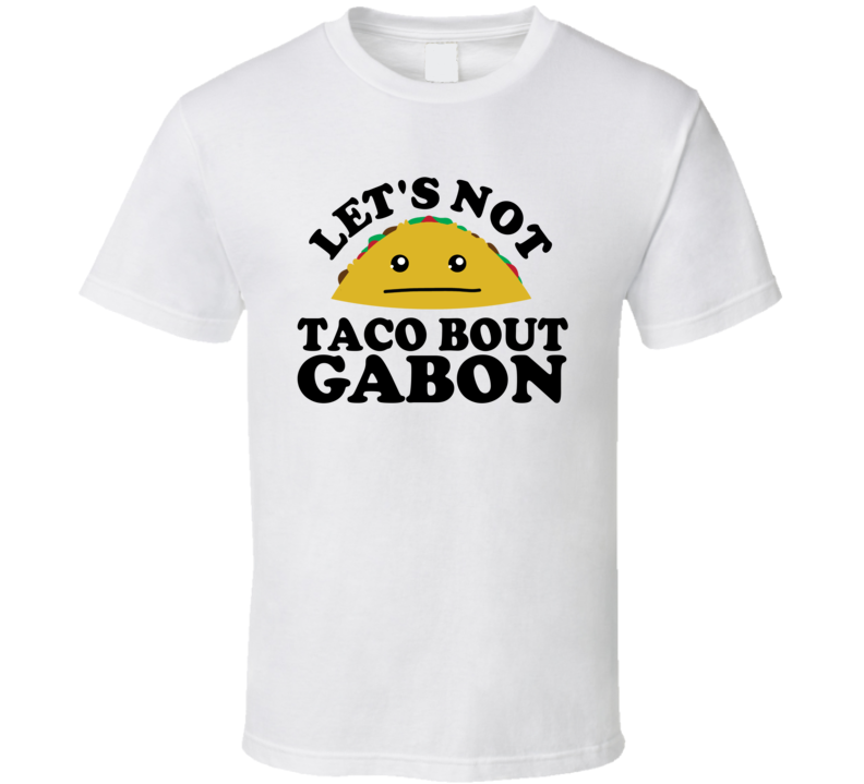 Let's Not Taco Bout Gabon Funny Pun Shirt