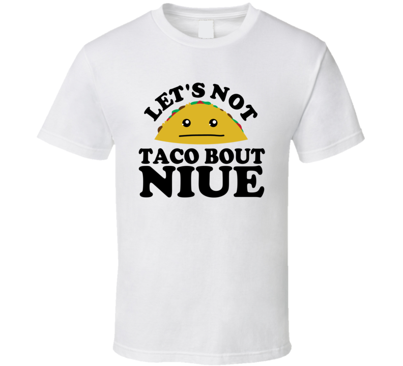 Let's Not Taco Bout Niue Funny Pun Shirt