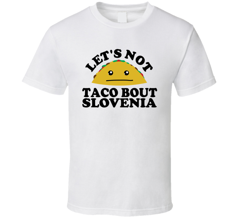 Let's Not Taco Bout Slovenia Funny Pun Shirt