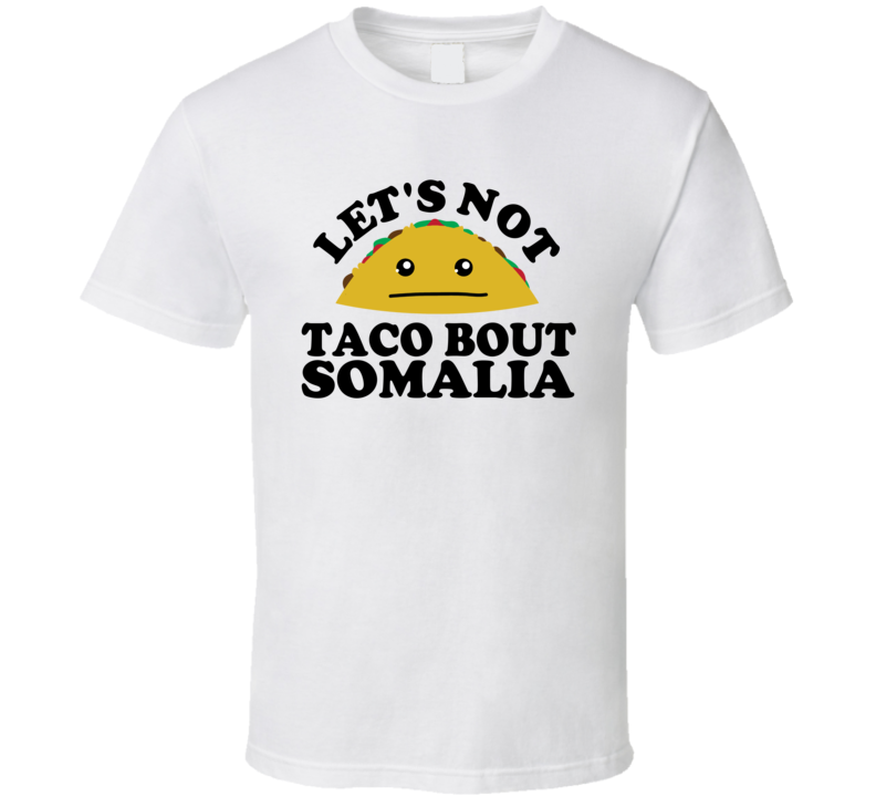 Let's Not Taco Bout Somalia Funny Pun Shirt