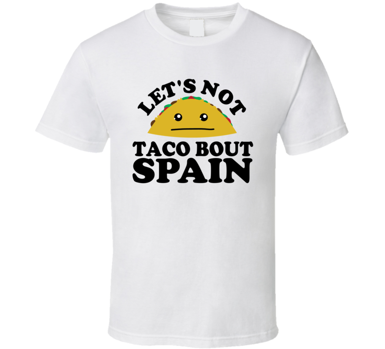 Let's Not Taco Bout Spain Funny Pun Shirt