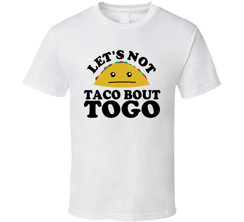 Let's Not Taco Bout Togo Funny Pun Shirt